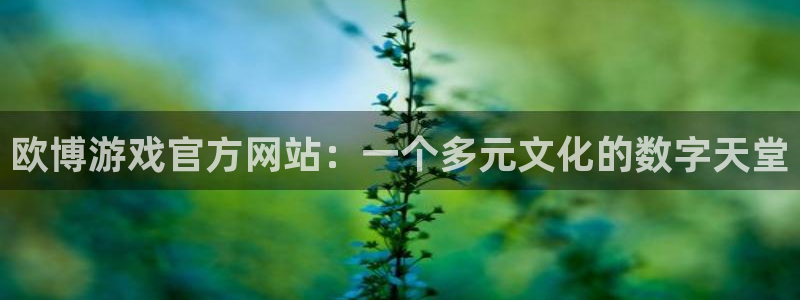 奇亿娱乐主管：欧博游戏官方网站：一个多元文化的数字天堂