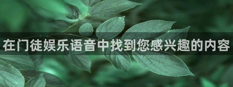 奇亿娱乐体育和杏耀是哪个公司的：在门徒娱乐语音中找到您感兴趣的内容