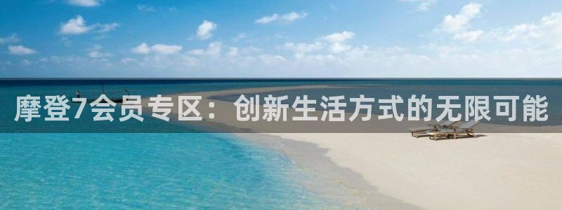 奇亿娱乐2登录地址：摩登7会员专区：创新生活方式的无限可能