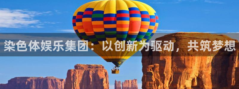 奇亿娱乐加拿大下载：染色体娱乐集团：以创新为驱动，共筑梦想