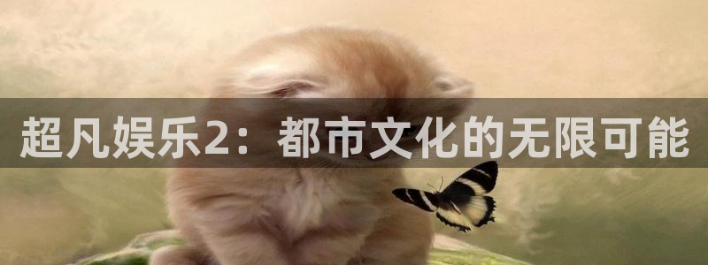 奇亿娱乐vip麻将胡了：超凡娱乐2：都市文化的无限可能