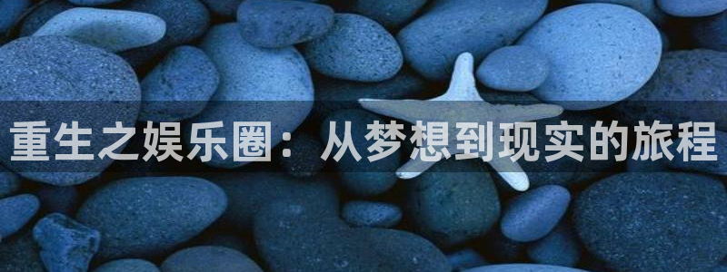 奇亿娱乐下载并安装：重生之娱乐圈：从梦想到现实的旅程