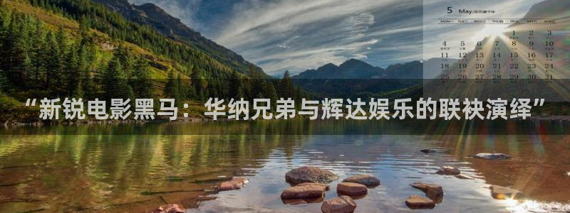 奇亿娱乐4代理：“新锐电影黑马：华纳兄弟与辉达娱乐的联袂演绎”