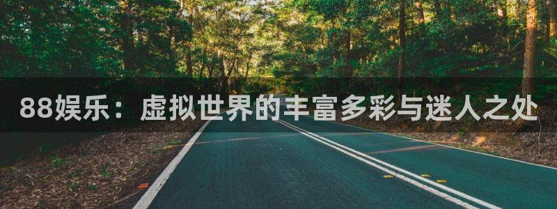 奇亿娱乐2平台登录：88娱乐：虚拟世界的丰富多彩与迷人之处